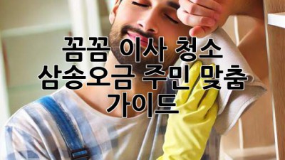 🏡✨ 꼼꼼 이사 청소, 삼송/오금 주민 맞춤 가이드! 🧹🧽