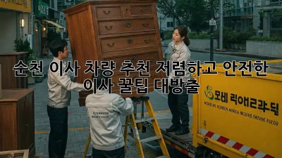 순천 이사 차량 추천: 저렴하고 안전한 이사, 꿀팁 대방출! ✨